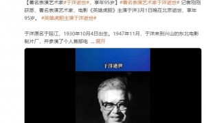 著名表演艺术家于洋逝世，享年95岁，曾主演电影《英雄虎胆》